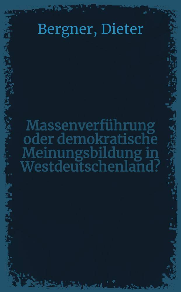 Massenverführung oder demokratische Meinungsbildung in Westdeutschenland?