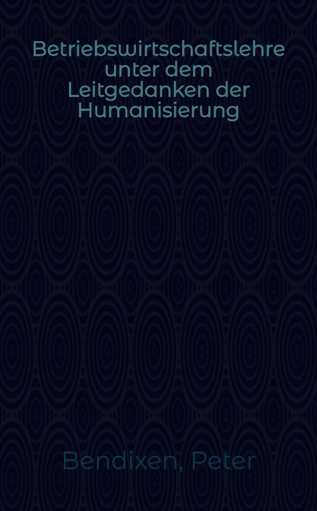 Betriebswirtschaftslehre unter dem Leitgedanken der Humanisierung
