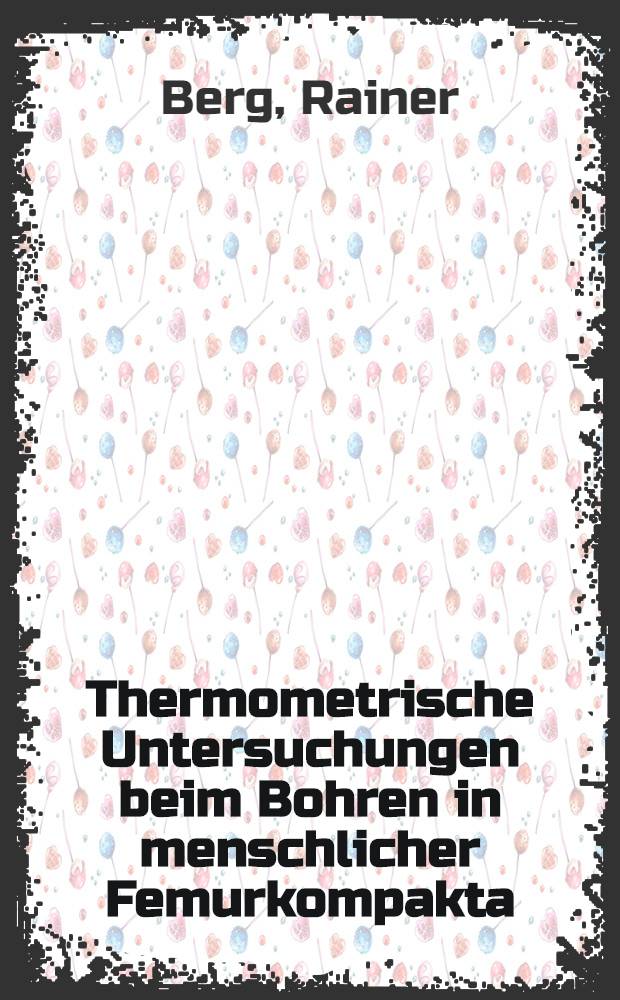 Thermometrische Untersuchungen beim Bohren in menschlicher Femurkompakta : Vergleich der Bohrleistungen verschiedener Spiralbohrer : Inaug.-Diss. ... der Med. Fak. der ... Univ. Giessen