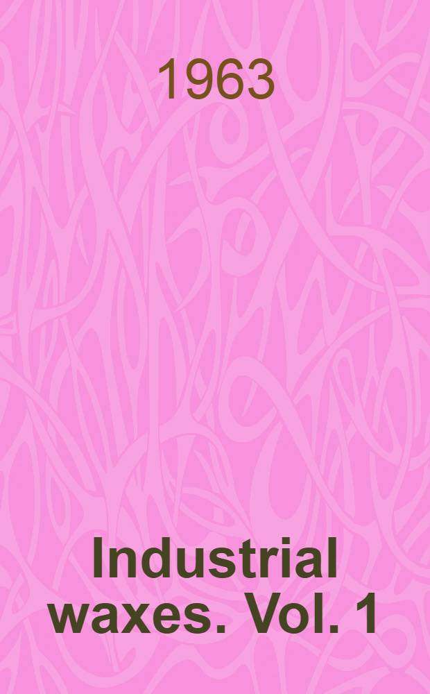 Industrial waxes. Vol. 1 : Natural & synthetic waxes