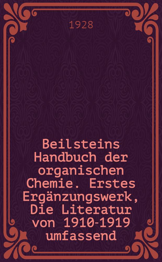 Beilsteins Handbuch der organischen Chemie. Erstes Ergänzungswerk, Die Literatur von 1910-1919 umfassend