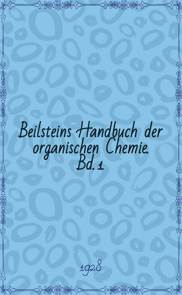 Beilsteins Handbuch der organischen Chemie. Bd. 1 : [Syst.-No. 1-151]