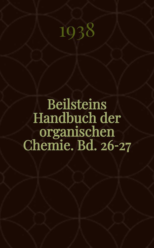 Beilsteins Handbuch der organischen Chemie. Bd. 26-27 : [Syst.-No. 3794-4720]