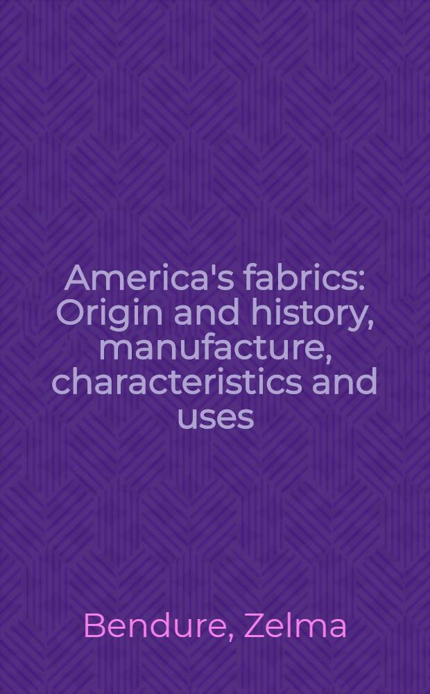 America's fabrics : Origin and history, manufacture, characteristics and uses