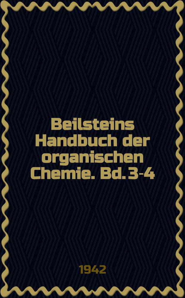 Beilsteins Handbuch der organischen Chemie. Bd. 3-4 : [Syst.-No. 195-449]