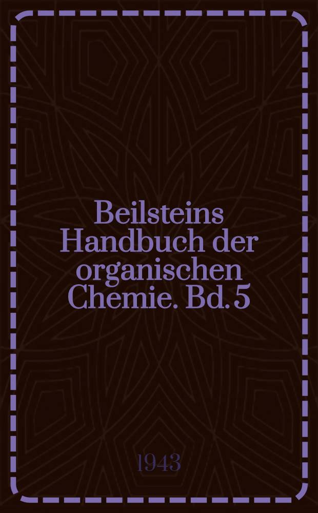 Beilsteins Handbuch der organischen Chemie. Bd. 5 : [Syst.-No. 450-498]
