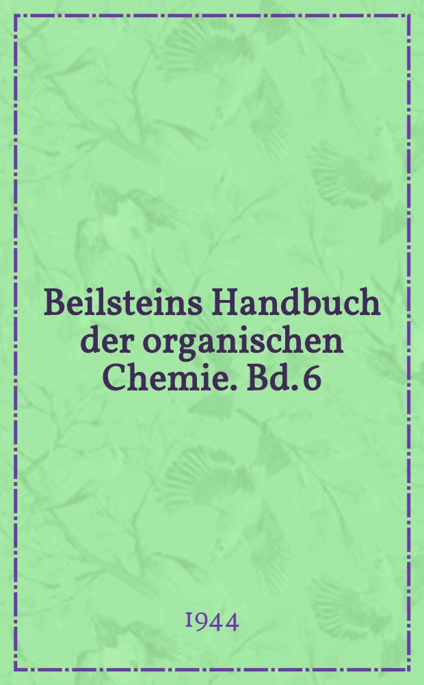 Beilsteins Handbuch der organischen Chemie. Bd. 6 : [Syst.-No. 499-608]