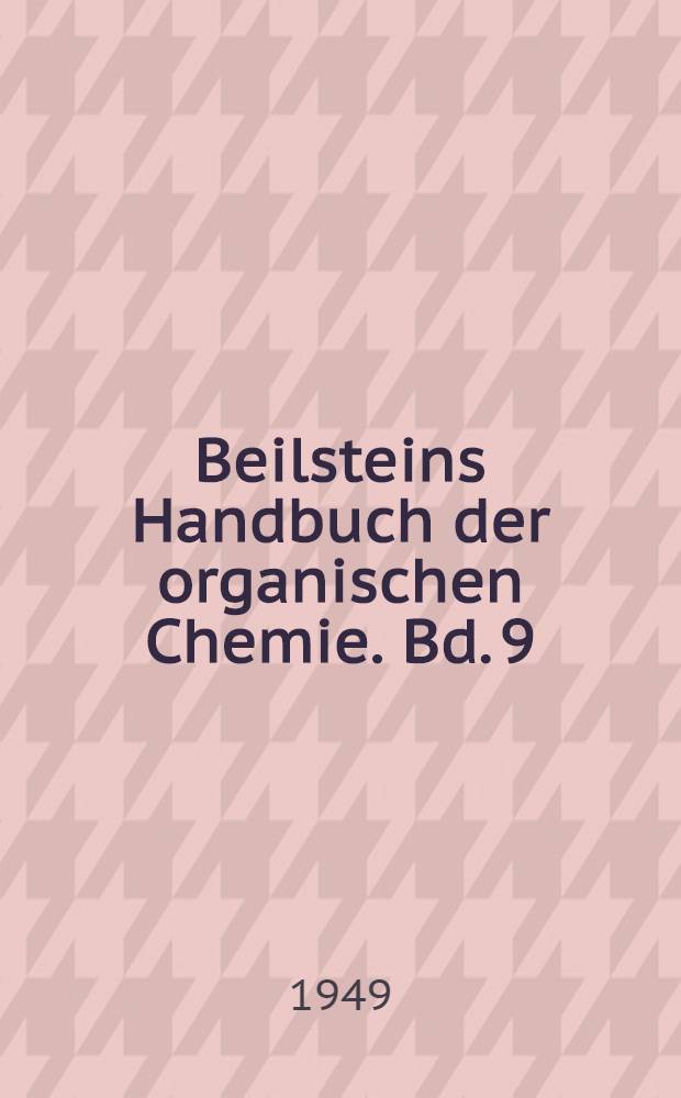 Beilsteins Handbuch der organischen Chemie. Bd. 9 : [Syst.-No. 891-1050]
