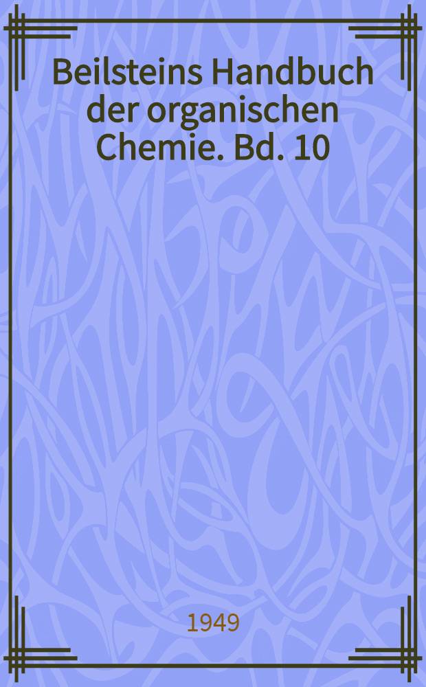 Beilsteins Handbuch der organischen Chemie. Bd. 10 : [Syst.-No. 1051-1504]