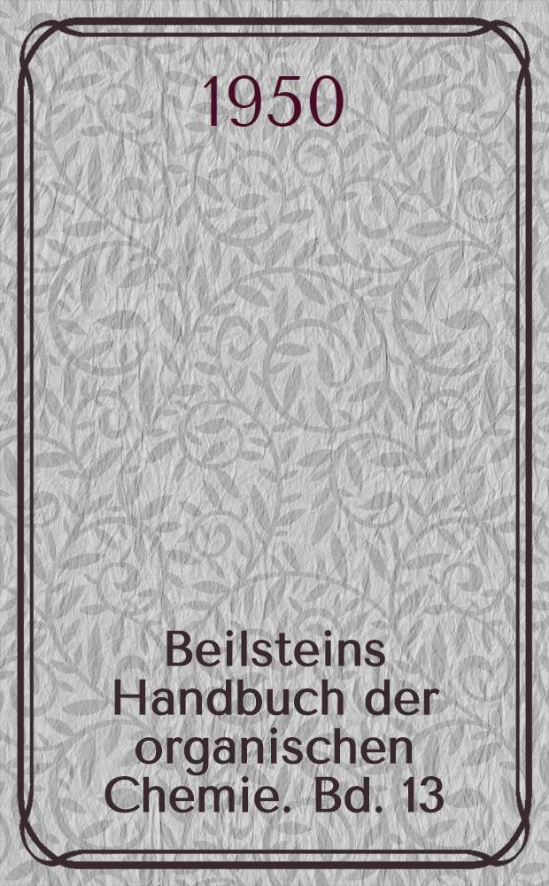 Beilsteins Handbuch der organischen Chemie. Bd. 13 : [Syst.-No. 1740-1871]