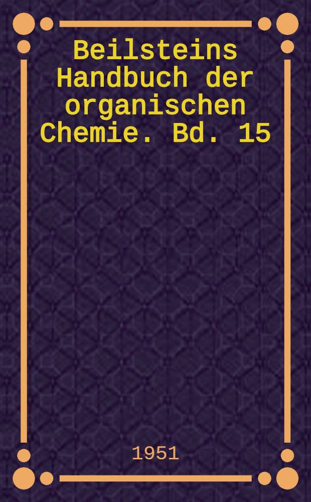 Beilsteins Handbuch der organischen Chemie. Bd. 15 : [Syst.-No. 1929-2084]