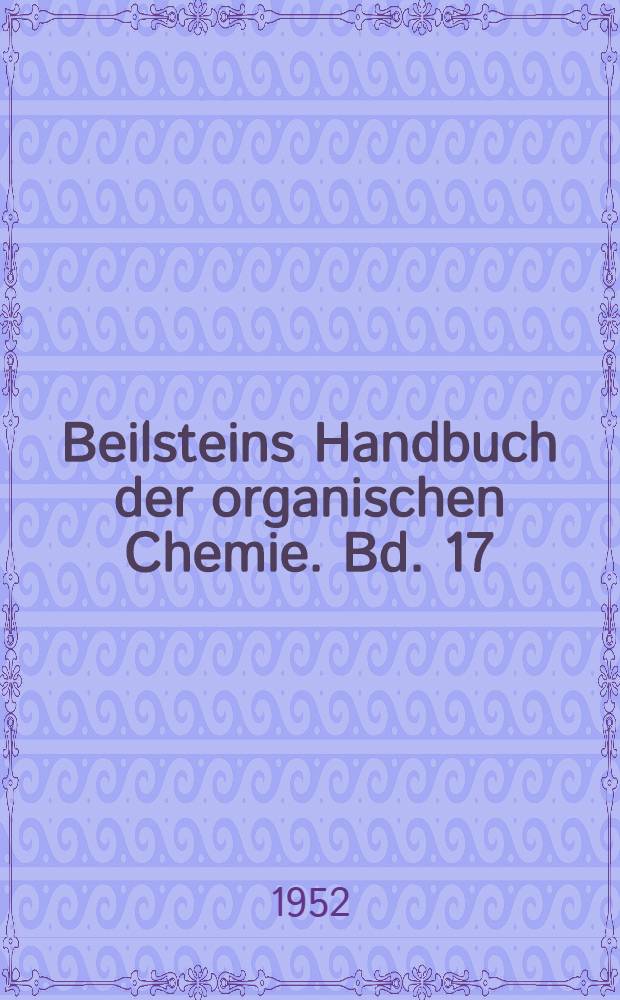 Beilsteins Handbuch der organischen Chemie. Bd. 17 : [Syst. No 2359-2503]