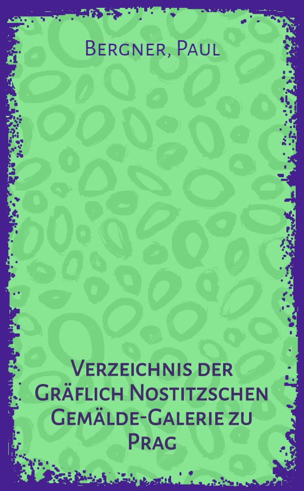 Verzeichnis der Gräflich Nostitzschen Gemälde-Galerie zu Prag