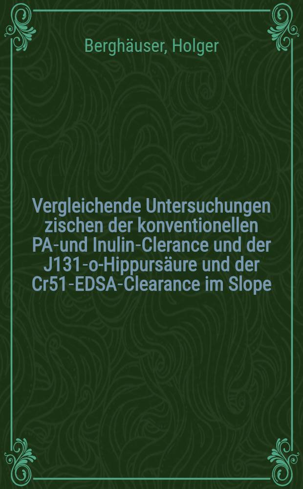 Vergleichende Untersuchungen zischen der konventionellen PAH- und Inulin-Clerance und der J131-o-Hippursäure und der Cr51-EDSA-Clearance im Slope : Inaug.-Diss