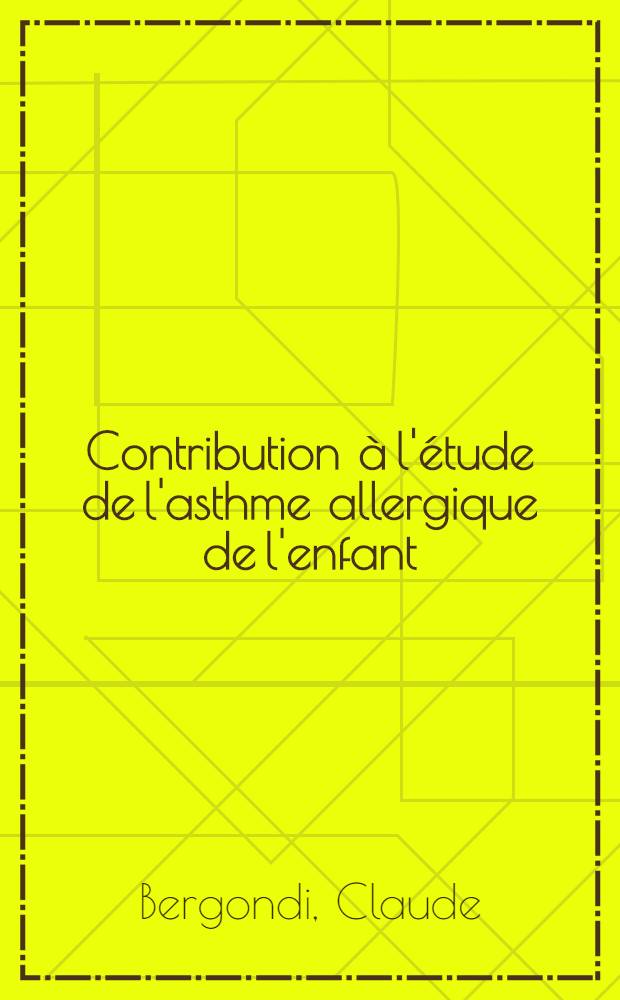 Contribution &agrave; l'&eacute;tude de l'asthme allergique de l'enfant : Th&egrave;se ..