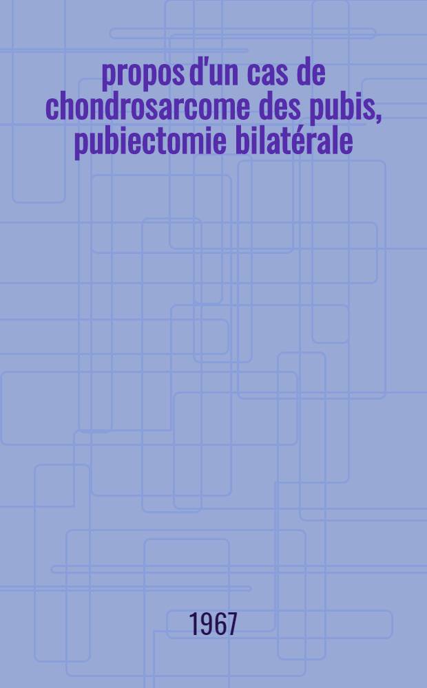 À propos d'un cas de chondrosarcome des pubis, pubiectomie bilatérale : Thèse ..