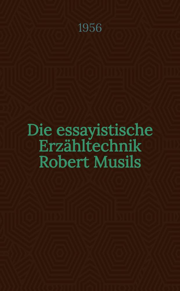Die essayistische Erzähltechnik Robert Musils : Eine morphologische Unters. zur Organisation u. Integration des Romans "Der Mann ohne Eigenschaften" : Inaug.-Diss