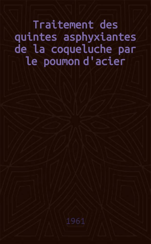 Traitement des quintes asphyxiantes de la coqueluche par le poumon d'acier : Thèse ..