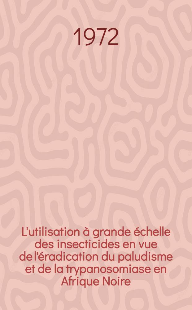 L'utilisation à grande échelle des insecticides en vue de l'éradication du paludisme et de la trypanosomiase en Afrique Noire (l'expérience camerounaise) : Thèse ..
