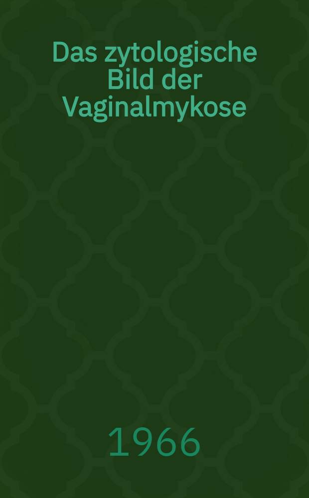 Das zytologische Bild der Vaginalmykose : Inaug.-Diss. ... der ... Med. Fakultät der ... Univ. zu Bonn