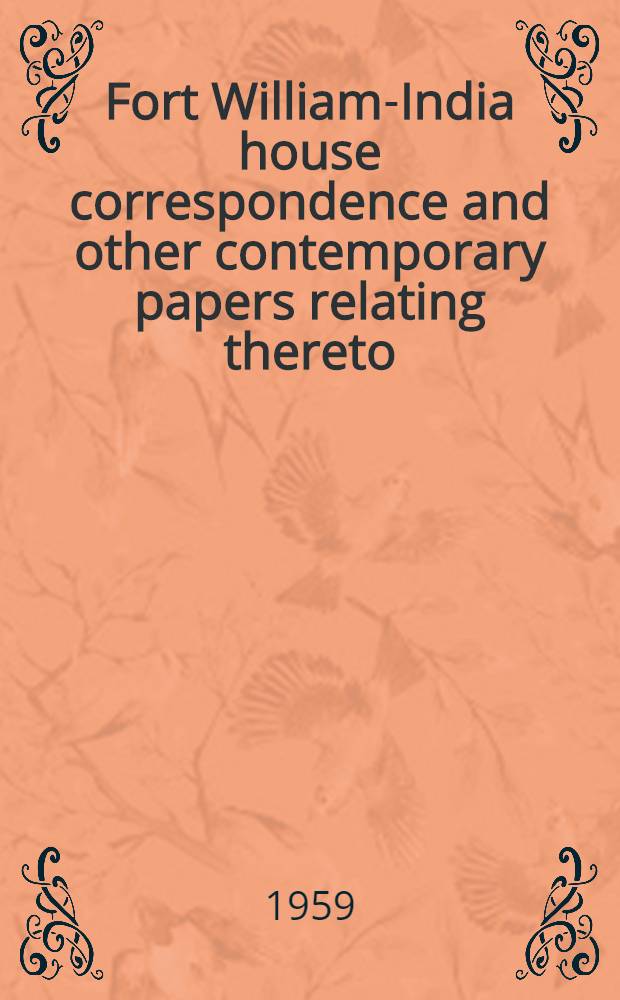 Fort William-India house correspondence and other contemporary papers relating thereto (public series). Vol. 9 : 1782-5