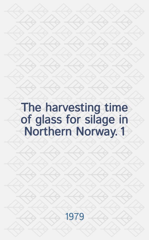 The harvesting time of glass for silage in Northern Norway. 1 : Ensiling experiments at Tjøtta, Vågønes, Holt and Flaten, 1979