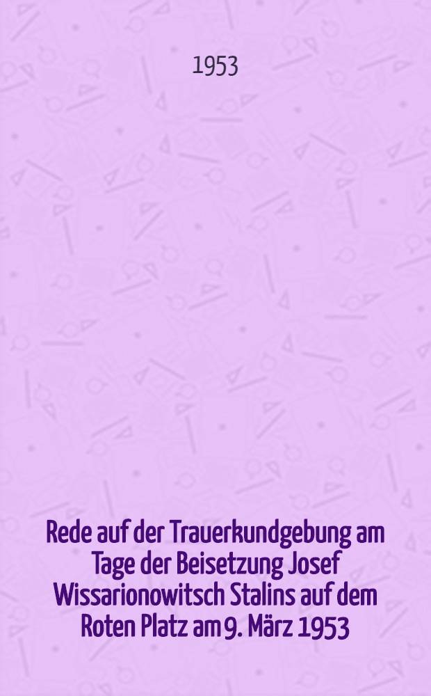 Rede auf der Trauerkundgebung am Tage der Beisetzung Josef Wissarionowitsch Stalins auf dem Roten Platz am 9. März 1953