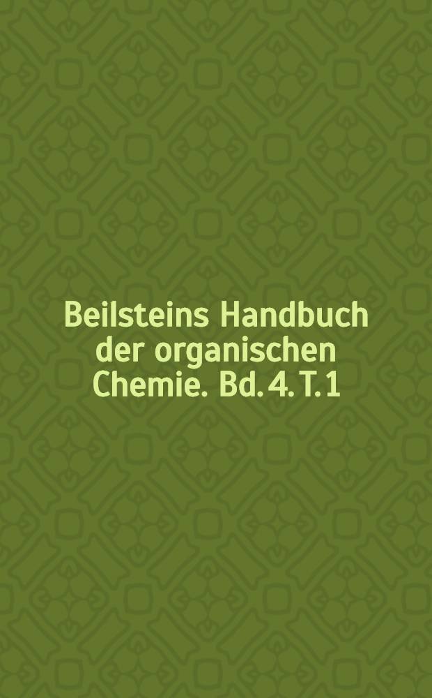 Beilsteins Handbuch der organischen Chemie. Bd. 4. T. 1 : [Syst. Nr 323-360]