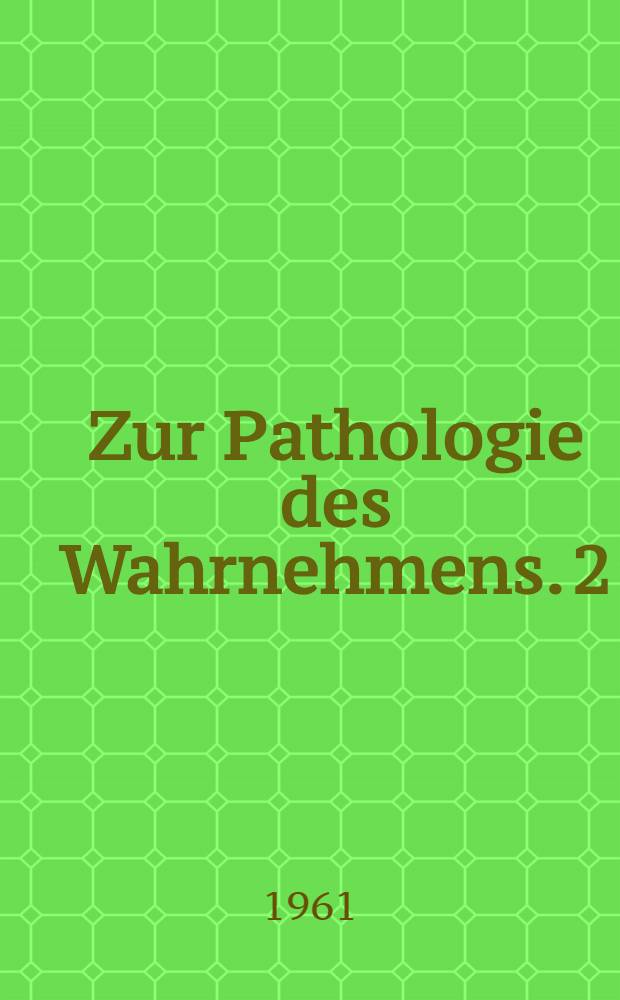 Zur Pathologie des Wahrnehmens. 2 : Die Einstellungsvariation in der Sinnesphysiologie