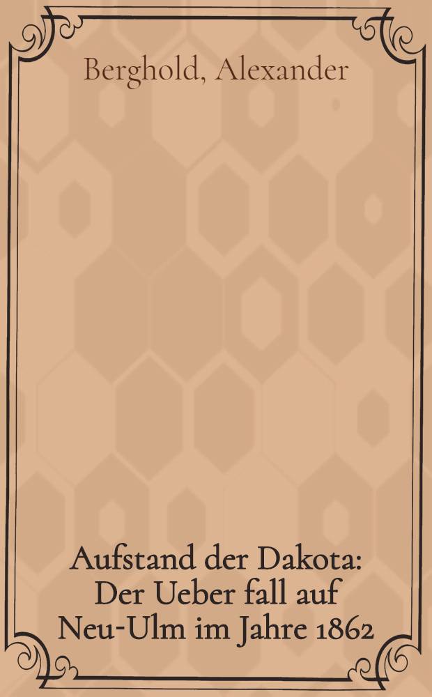 Aufstand der Dakota : Der Ueber fall auf Neu-Ulm im Jahre 1862