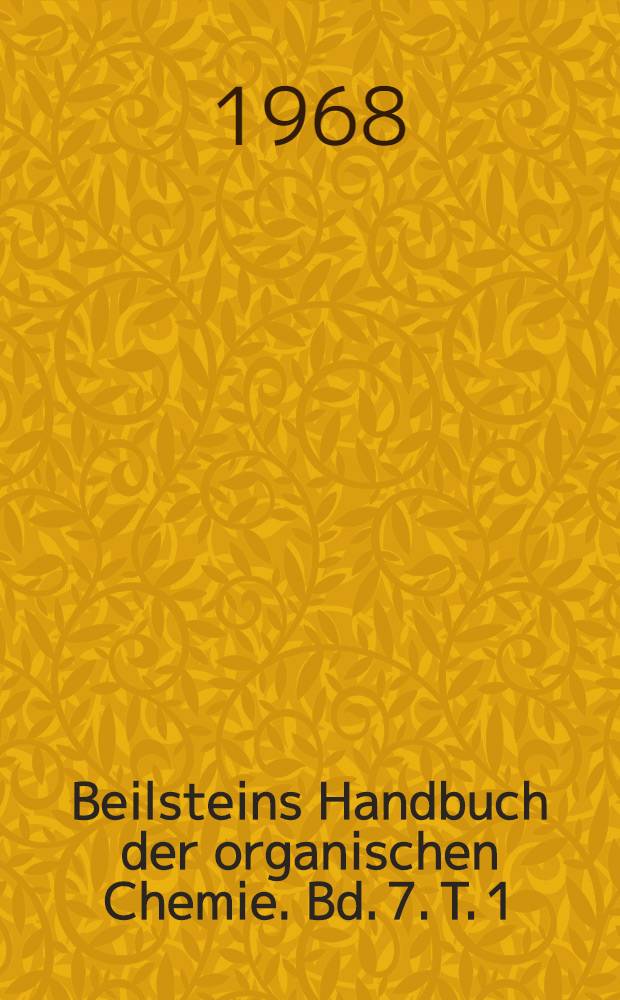 Beilsteins Handbuch der organischen Chemie. Bd. 7. T. 1 : [Syst.-Nr. 609-620