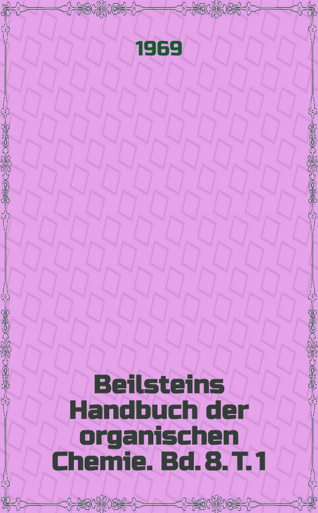 Beilsteins Handbuch der organischen Chemie. Bd. 8. T. 1 : [Syst.-Nr. 737-748]