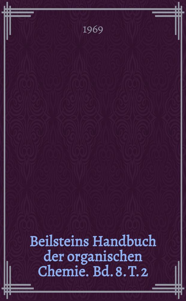 Beilsteins Handbuch der organischen Chemie. Bd. 8. T. 2 : [Syst. Nr. 749-765]
