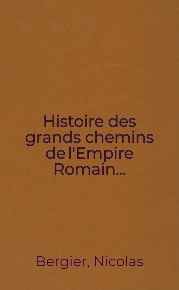 Histoire des grands chemins de l'Empire Romain ...