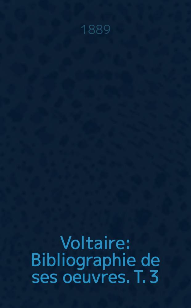 Voltaire : Bibliographie de ses oeuvres. T. 3 : [Lettres] ...
