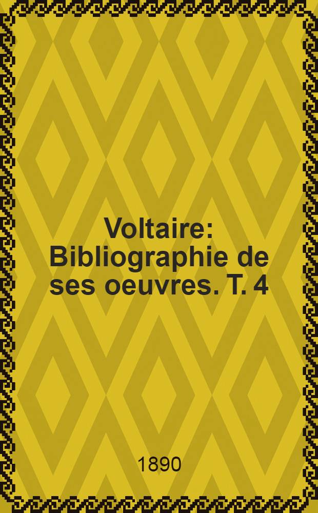 Voltaire : Bibliographie de ses oeuvres. T. 4