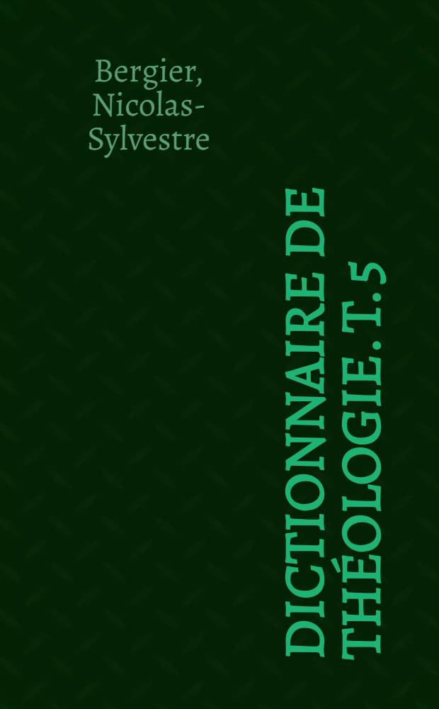 Dictionnaire de théologie. T. 5 : Extrait de l'encyclopédie méthodique