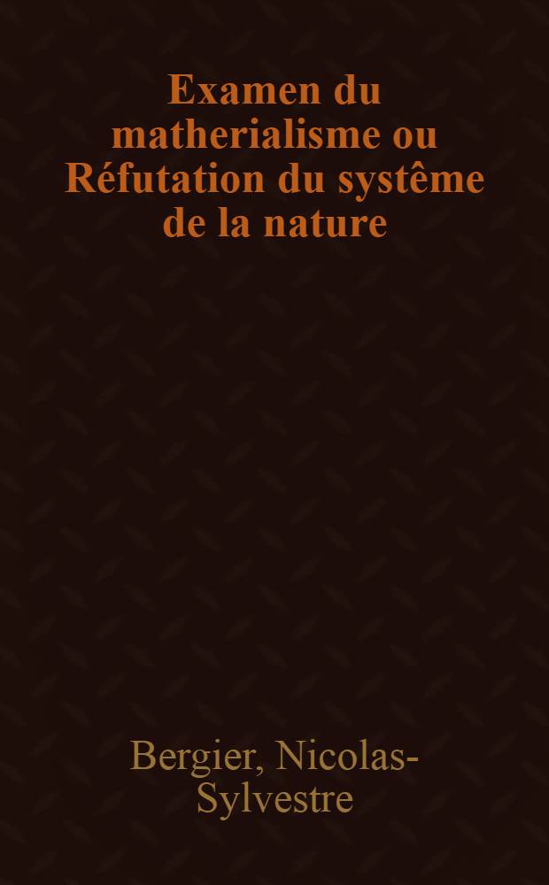 Examen du matherialisme ou Réfutation du systême de la nature : T. 1-2