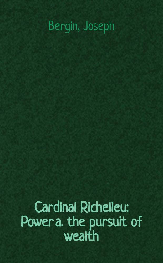 Cardinal Richelieu : Power a. the pursuit of wealth