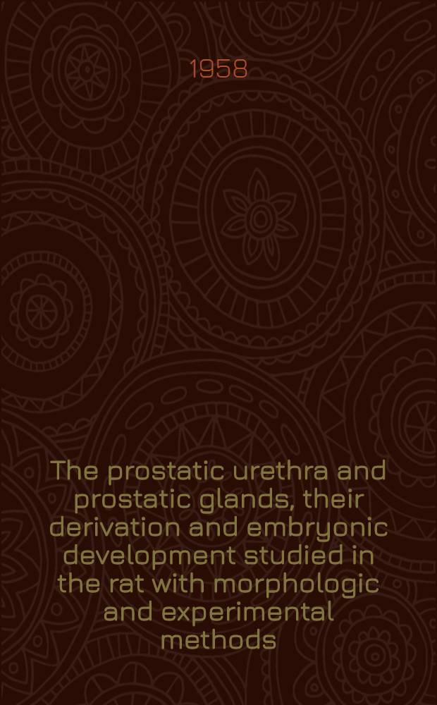 The prostatic urethra and prostatic glands, their derivation and embryonic development studied in the rat with morphologic and experimental methods : Akad. avhandling som f&auml;r vinnande av medicine doktorsgrad ... &aring; Anatomiska inst. i Lund ...
