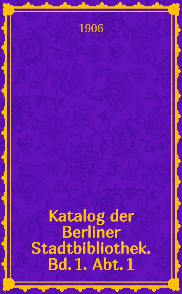 Katalog der Berliner Stadtbibliothek. Bd. 1. Abt. 1 : Geschichte