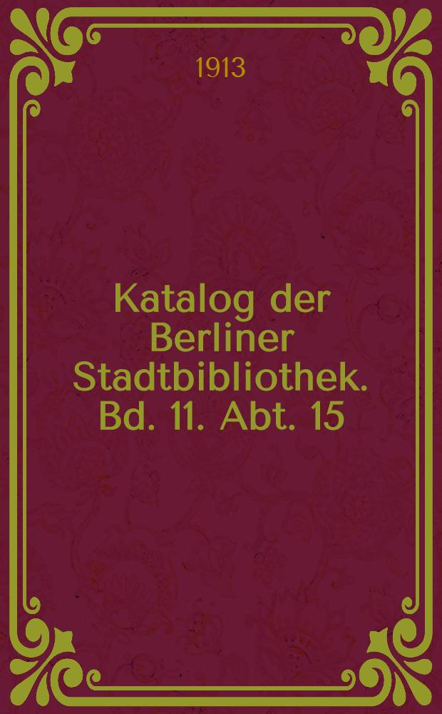 Katalog der Berliner Stadtbibliothek. Bd. 11. Abt. 15 : Bd. 11