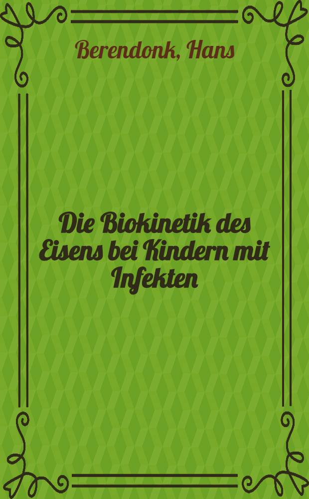 Die Biokinetik des Eisens bei Kindern mit Infekten : Inaug.-Diss. ... der Med. Fak. der ... Univ. Gie&szlig;en