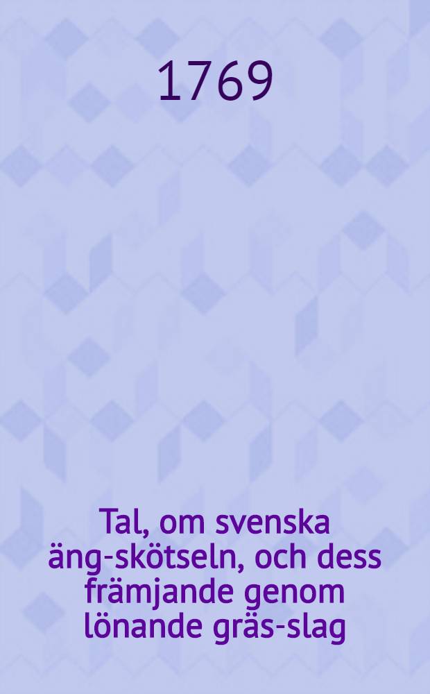 Tal, om svenska äng-skötseln, och dess främjande genom lönande gräs-slag