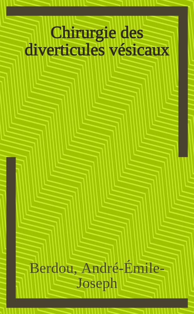 Chirurgie des diverticules v&eacute;sicaux : Th&egrave;se pour le doctorat en m&eacute;d. ..