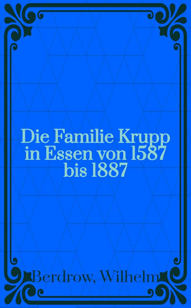 Die Familie Krupp in Essen von 1587 bis 1887
