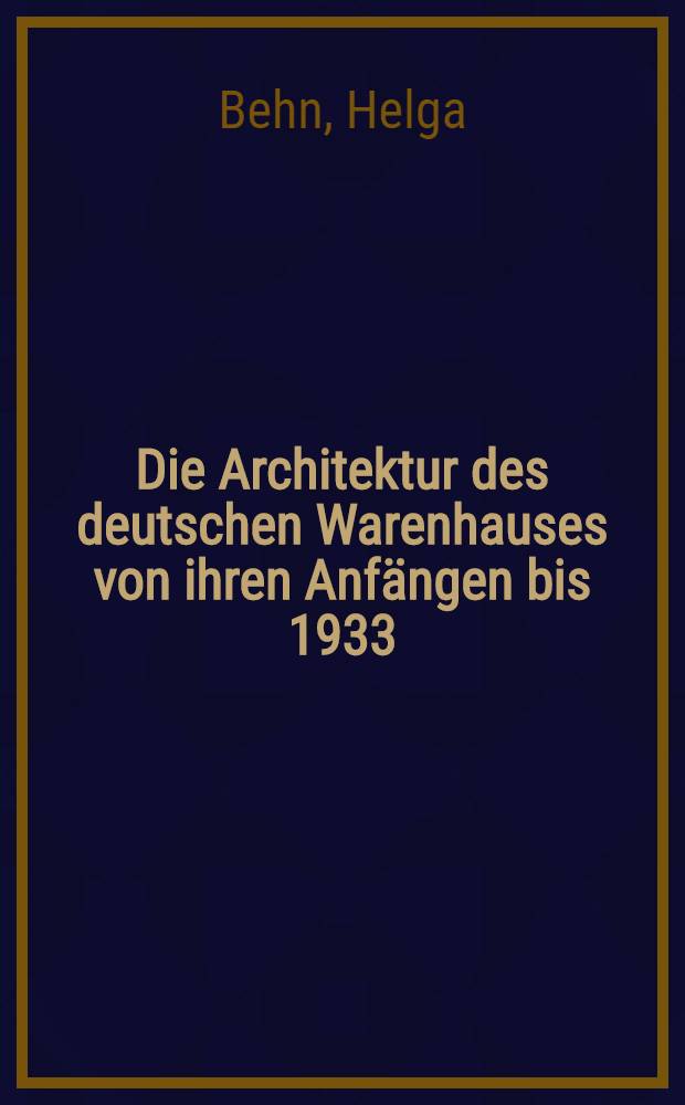 Die Architektur des deutschen Warenhauses von ihren Anfängen bis 1933 : Inaug.-Diss