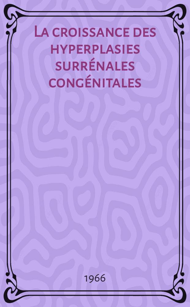 La croissance des hyperplasies surr&eacute;nales cong&eacute;nitales : Effet du traitement par les cortico&iuml;des : Th&egrave;se ..