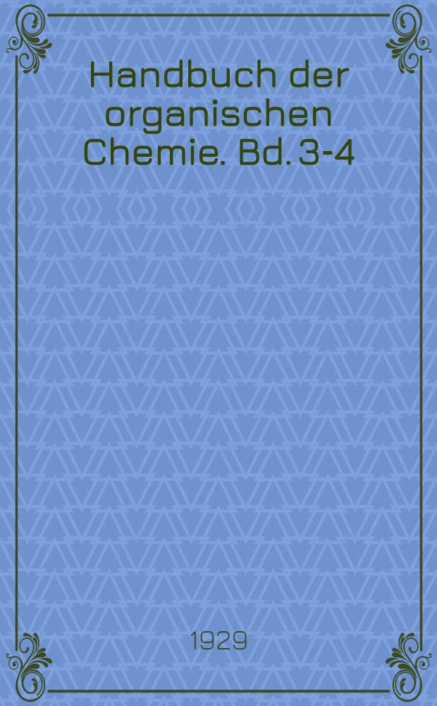 ... Handbuch der organischen Chemie. Bd. 3-4 : Als Ergänzung des dritten und vierten Bandes des Hauptwerkes
