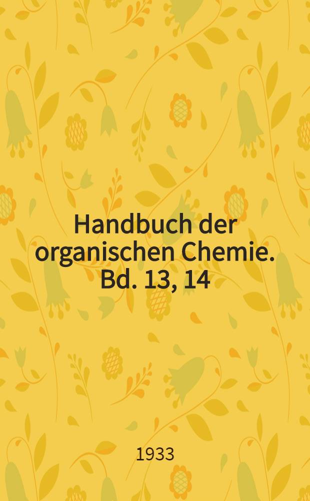 ... Handbuch der organischen Chemie. Bd. 13, 14 : Als Erg&auml;nzung des dreizehten und vierzehten Bandes des Hauptwerkes